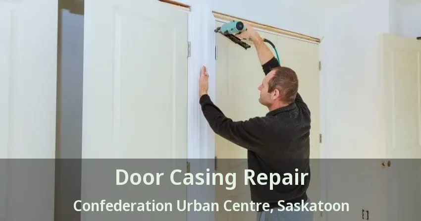 Door Casing Repair Confederation Urban Centre, Saskatoon - SK