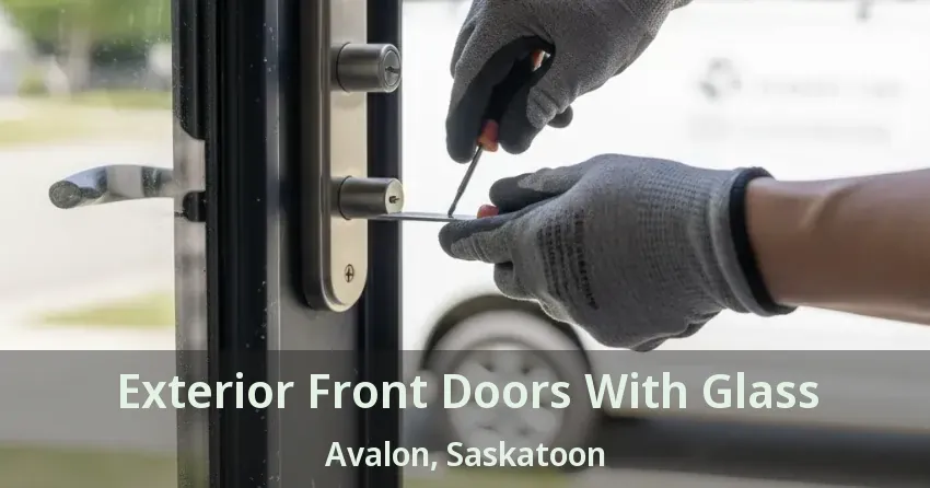 Exterior Front Doors With Glass Avalon, Saskatoon - SK