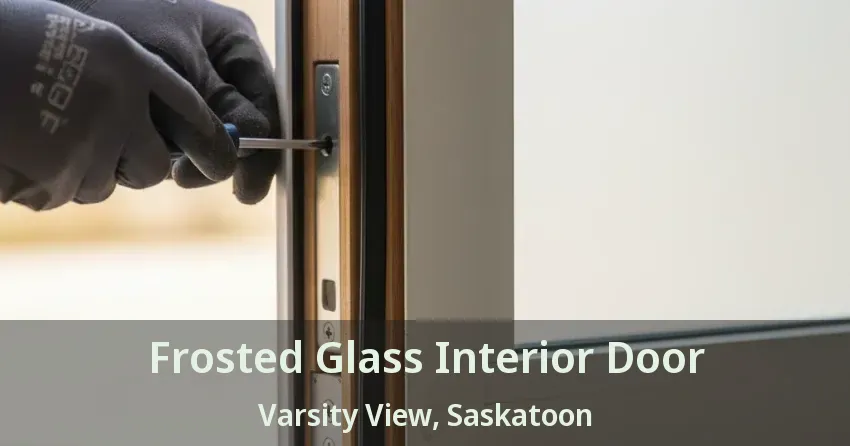 Frosted Glass Interior Door Varsity View, Saskatoon - SK