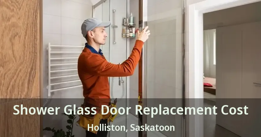 Shower Glass Door Replacement Cost Holliston, Saskatoon - SK